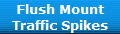 Flush Mount
Traffic Spikes